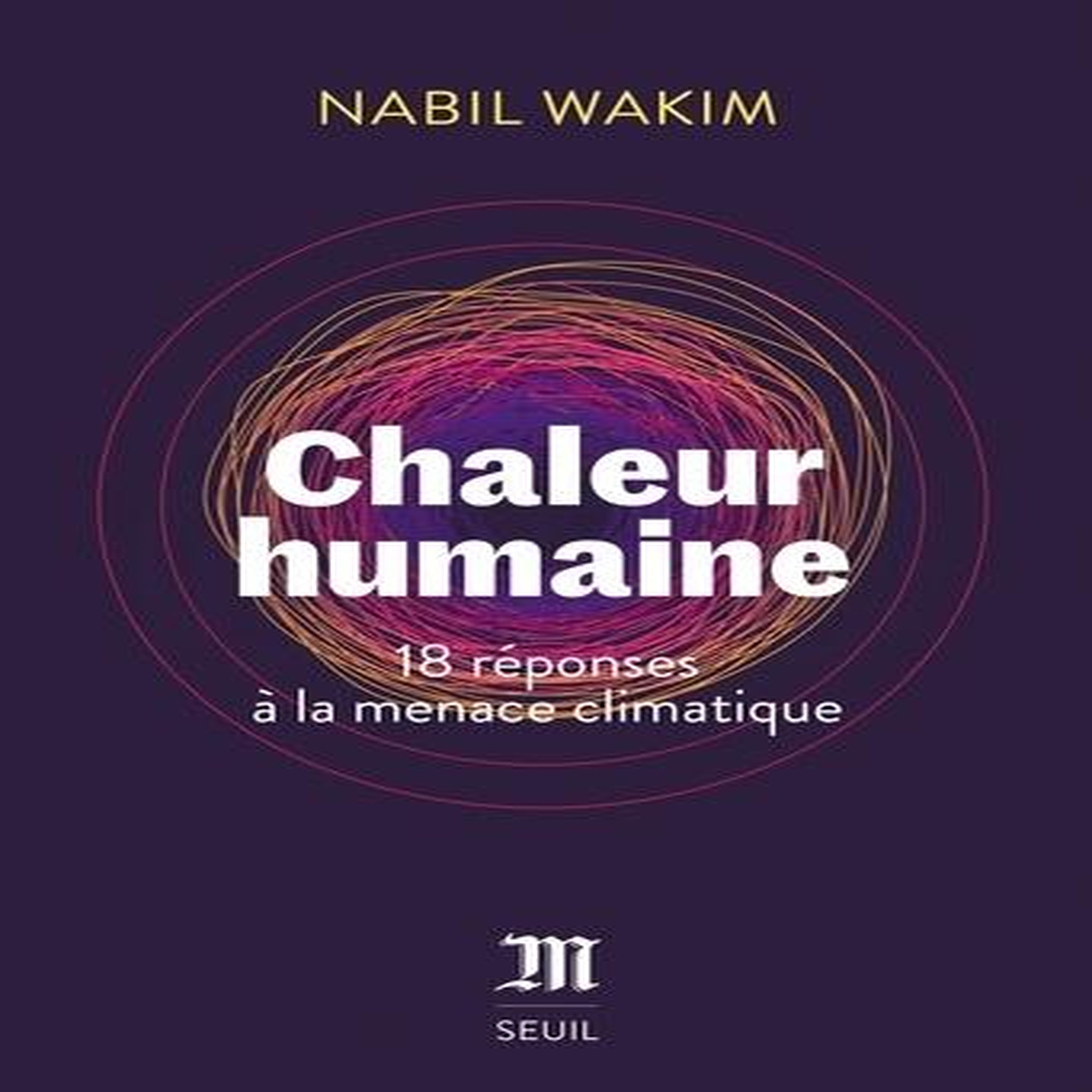 CHALEUR HUMAINE. 18 REPONSES A LA MENACE CLIMATIQUE, Wakim Nabil