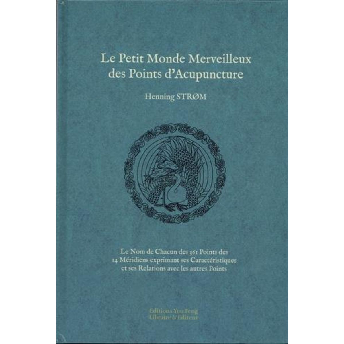 LE PETIT MONDE MERVEILLEUX DES POINTS D'ACUPUNCTURE. LE NOM DE CHACUN DES 361 POINTS DES 14 MERIDIENS EXPRIMANT SES CARACTERISTIQUES ET SES RELATIONS AVEC LES AUTRES POINTS, Strom Henning
