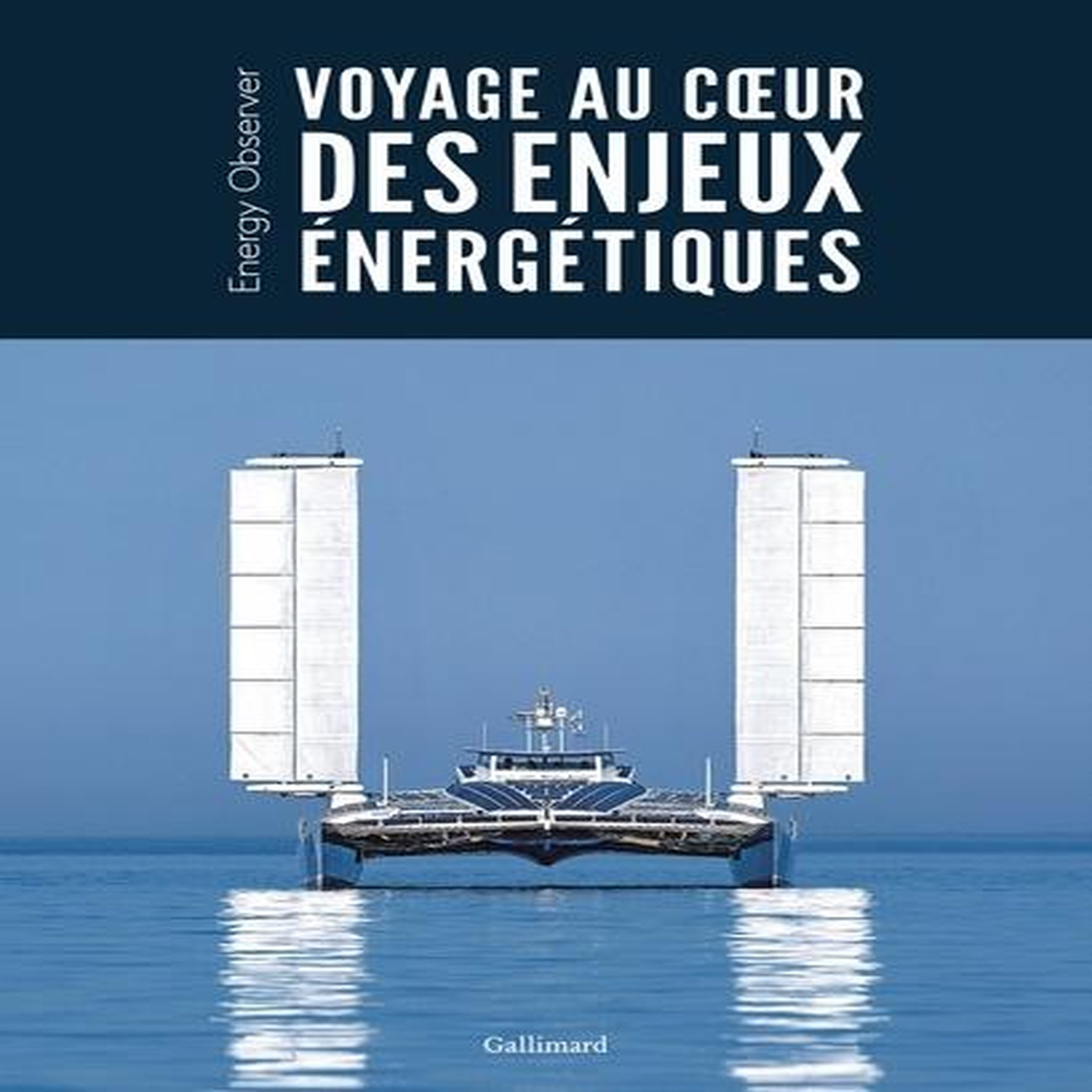 VOYAGE AU COEUR DES ENJEUX ENERGETIQUES. ENERGY OBSERVER, Luneau Gilles