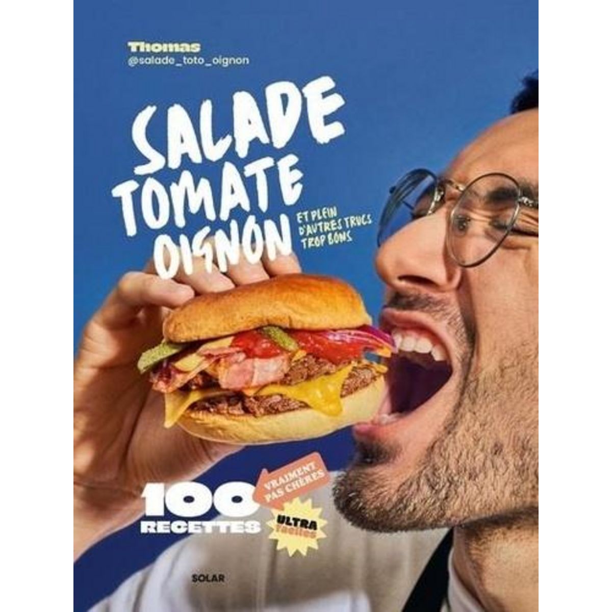 SALADE, TOMATE, OIGNON. ET PLEIN D'AUTRES TRUCS TROP BONS. 100 RECETTE VRAIMENT PAS CHERES, ULTRA FACILES, Thomas