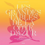 LES GRANDES TABLES DE LA COTE D'AZUR. RECETTES, PRODUITS ET RECITS DE HYERES A MENTON, Pichon Claire
