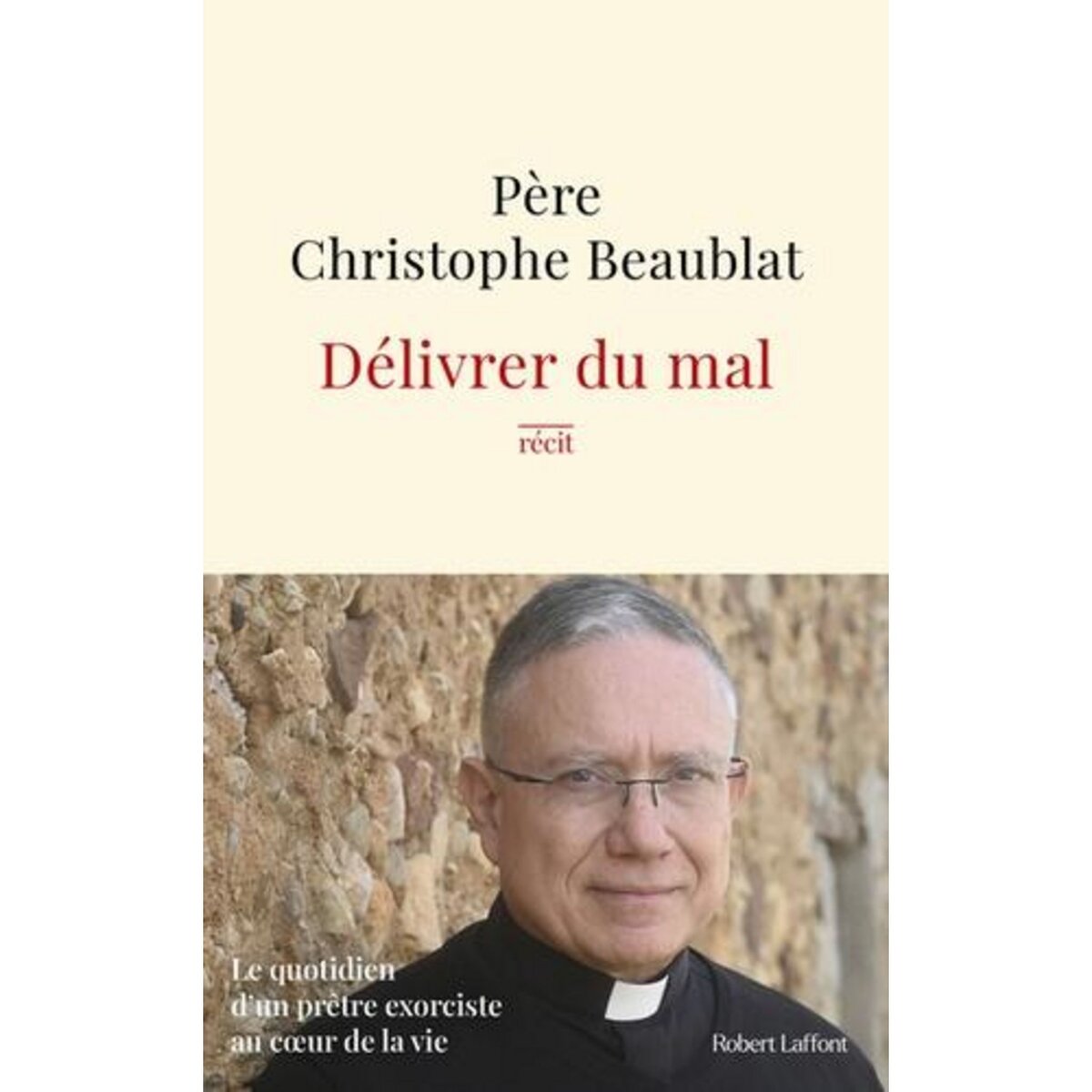 DELIVRER DU MAL. LE QUOTIDIEN D'UN PRETRE EXORCISTE AU COEUR DE LA SOCIETE, Beaublat Christophe