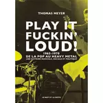 play it fuckin' loud ! 1965-1970, de la pop au heavy metal - une histoire musicale, sociale et politique, meyer thomas