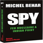 SPY TOME 3 : FEU NUCLEAIRE A INDIAN POINT, Béhar Michel