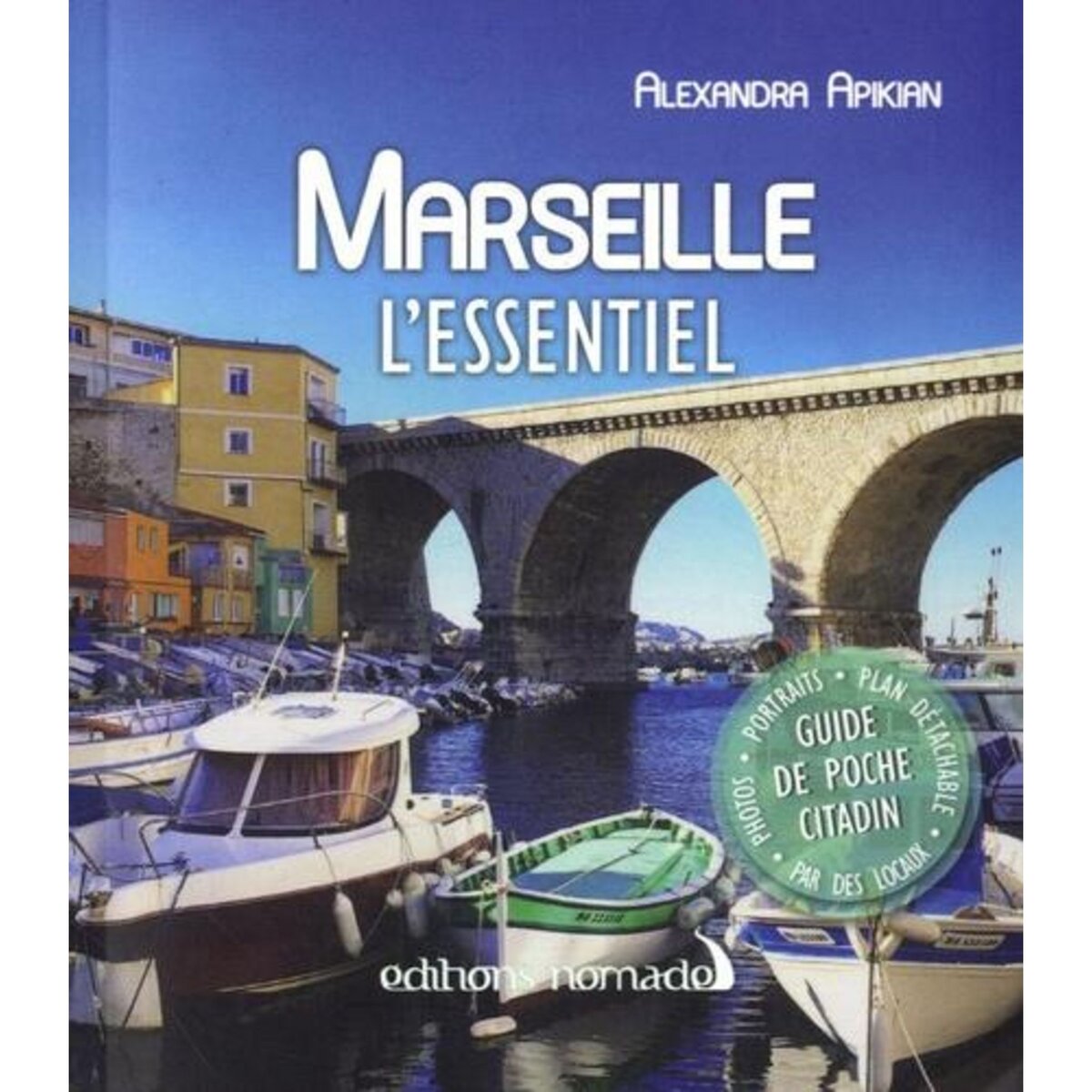 MARSEILLE. L'ESSENTIEL, AVEC 1 PLAN DETACHABLE, Apikian Alexandra