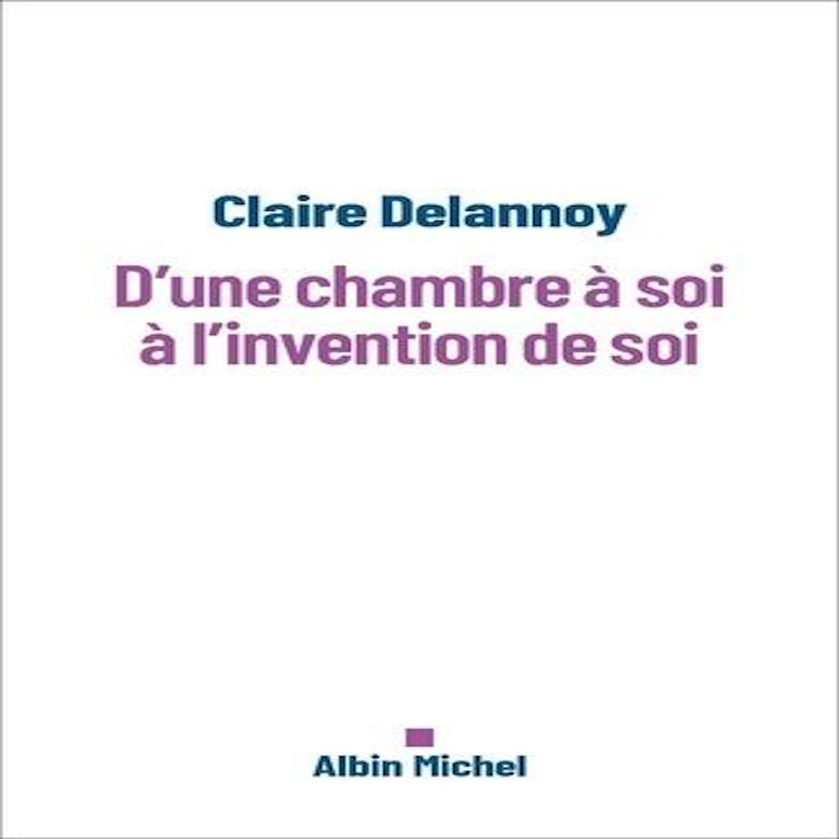 D'UNE CHAMBRE A SOI A L'INVENTION DE SOI, Delannoy Claire