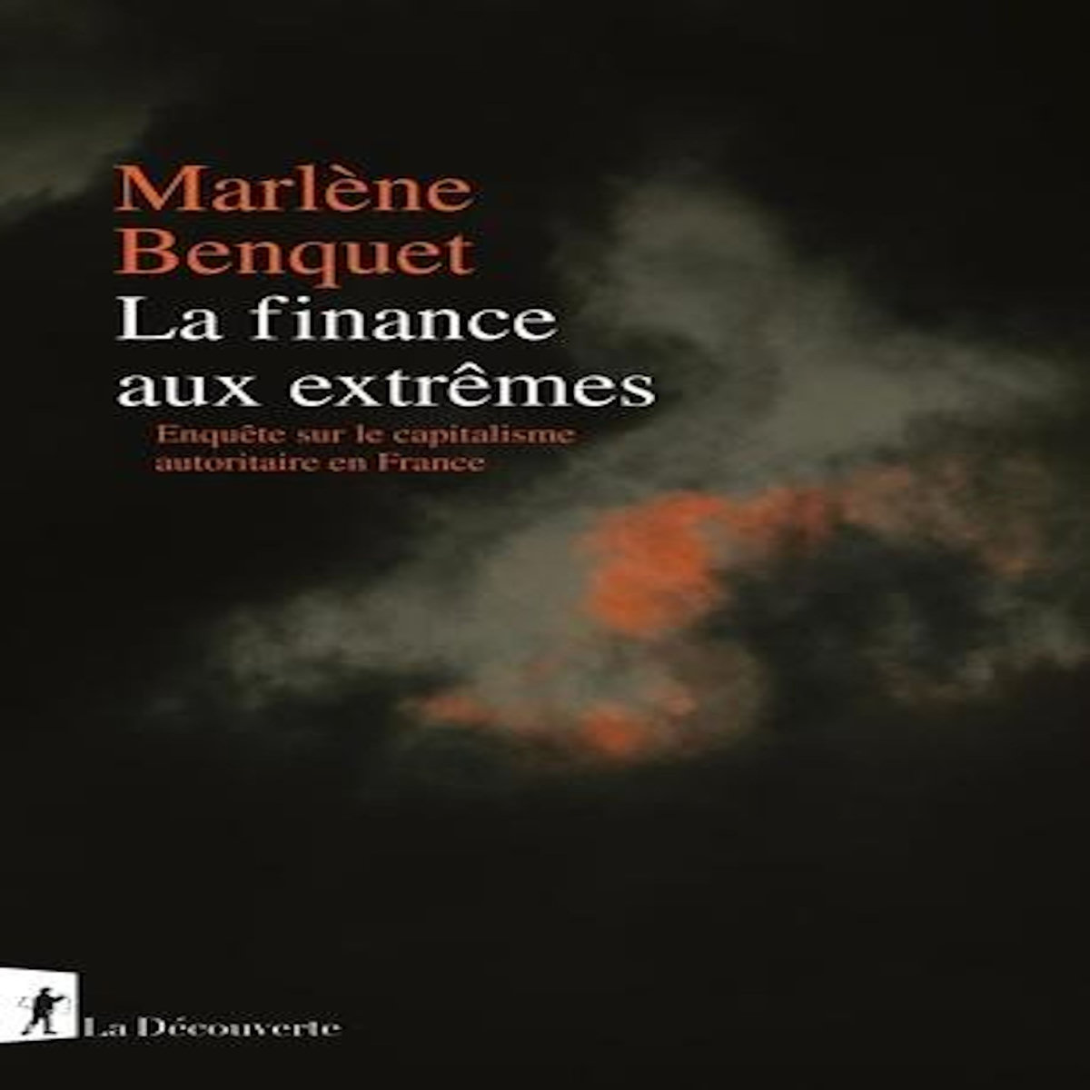LA FINANCE AUX EXTREMES. ENQUETE SUR LE CAPITALISME AUTORITAIRE EN FRANCE, Benquet Marlène