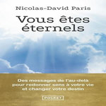VOUS ETES ETERNELS. DES MESSAGES DE L'AU-DELA POUR REDONNER SENS A VOTRE VIE ET CHANGER VOTRE DESTIN, Paris Nicolas-David