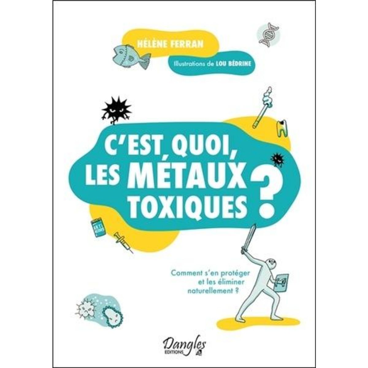C'EST QUOI, LES METAUX TOXIQUES ? COMMENT S'EN PROTEGER ET LES ELIMINER NATURELLEMENT ?, Ferran Hélène