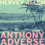 ANTHONY ADVERSE TOME 1 , Allen Hervey