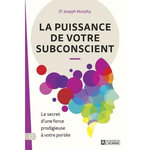 LA PUISSANCE DE VOTRE SUBCONSCIENT. LE SECRET D'UNE FORCE PRODIGIEUSE A VOTRE PORTEE, Murphy Joseph