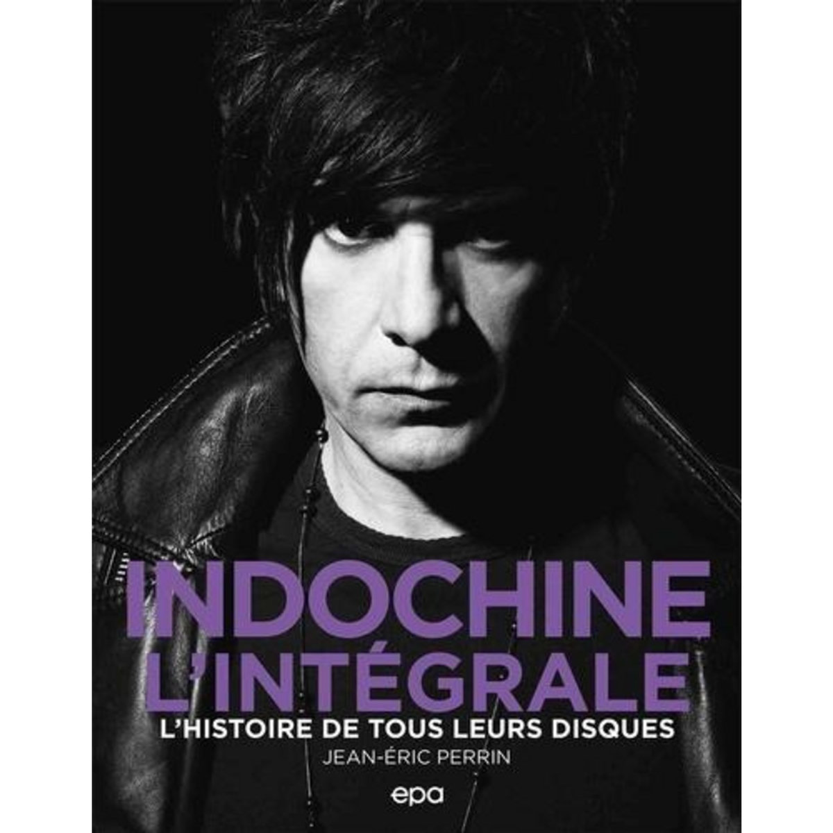 INDOCHINE L'INTEGRALE. L'HISTOIRE DE TOUS LEURS DISQUES, Perrin Jean-Eric