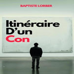 ITINERAIRE D'UN CON, Lorber Baptiste