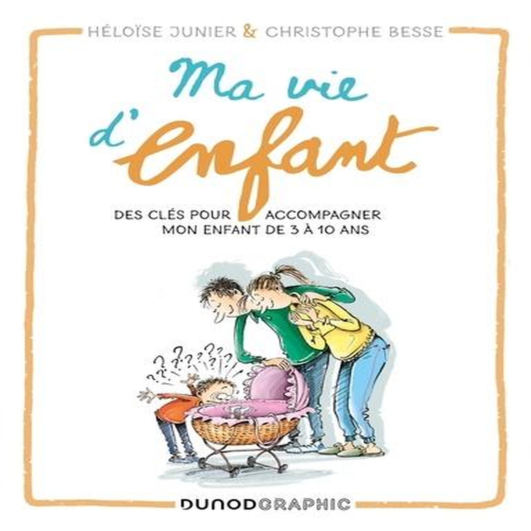 MA VIE D'ENFANT. DES CLES POUR ACCOMPAGNER MON ENFANT DE 3 A 10 ANS, Junier Héloïse