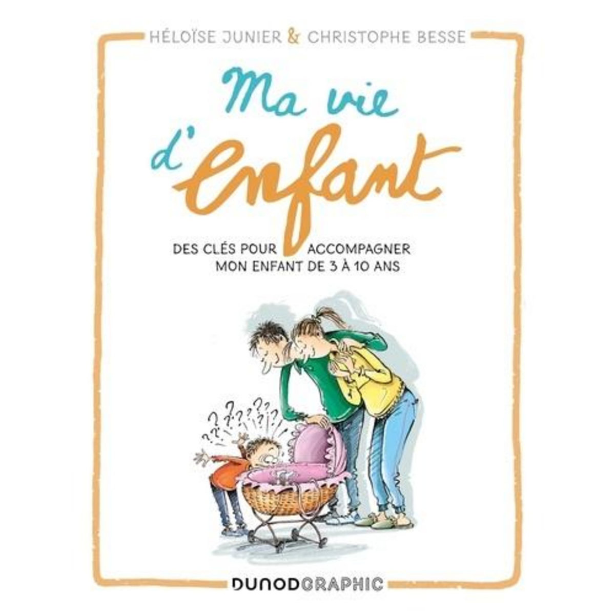 MA VIE D'ENFANT. DES CLES POUR ACCOMPAGNER MON ENFANT DE 3 A 10 ANS, Junier Héloïse