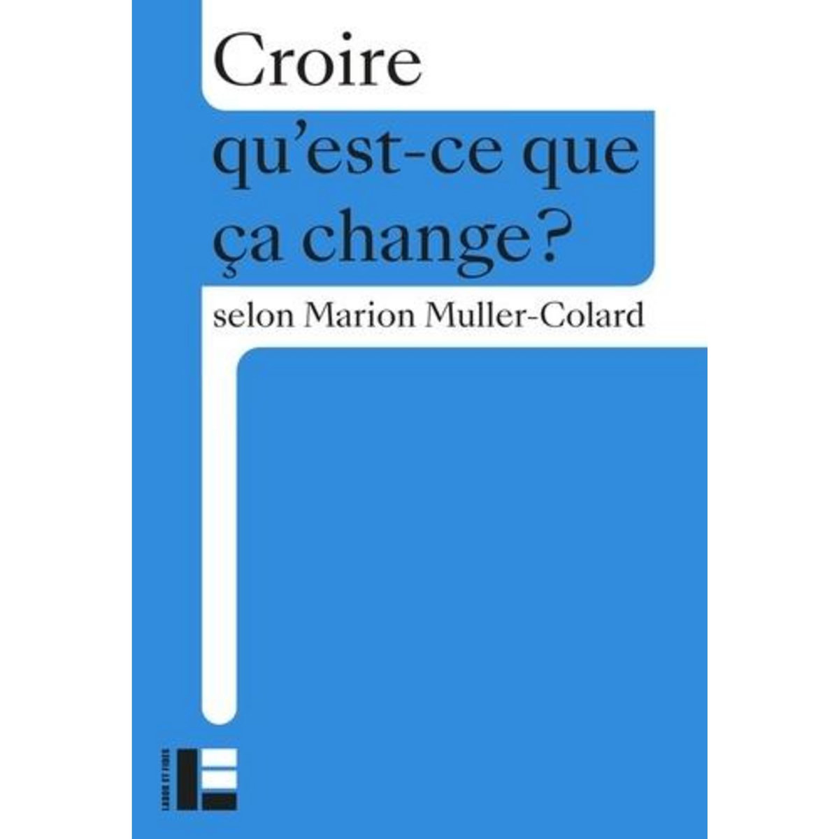 CROIRE. QU'EST-CE QUE CA CHANGE ?, Muller-Colard Marion