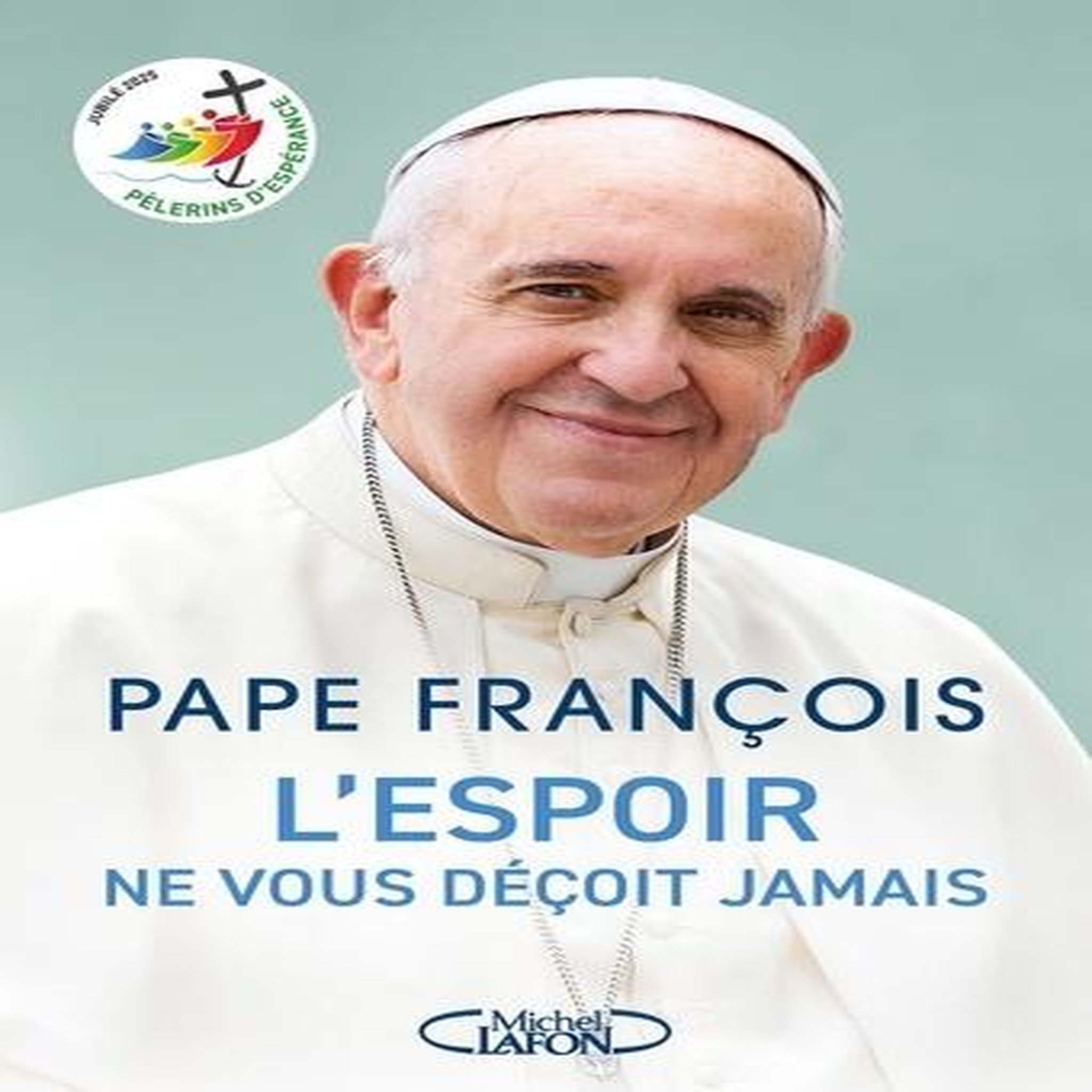 L'ESPOIR NE VOUS DECOIT JAMAIS, Pape François