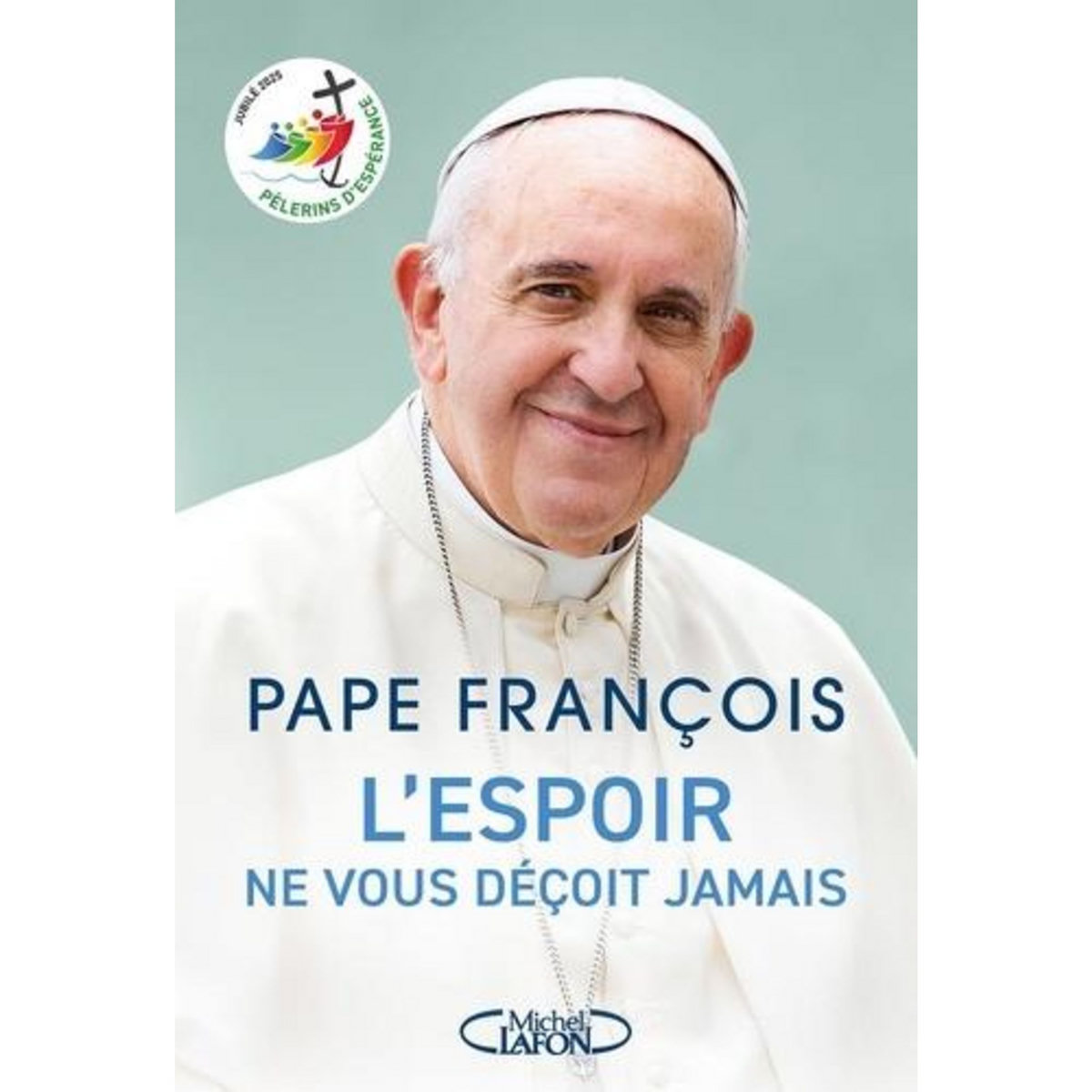 L'ESPOIR NE VOUS DECOIT JAMAIS, Pape François