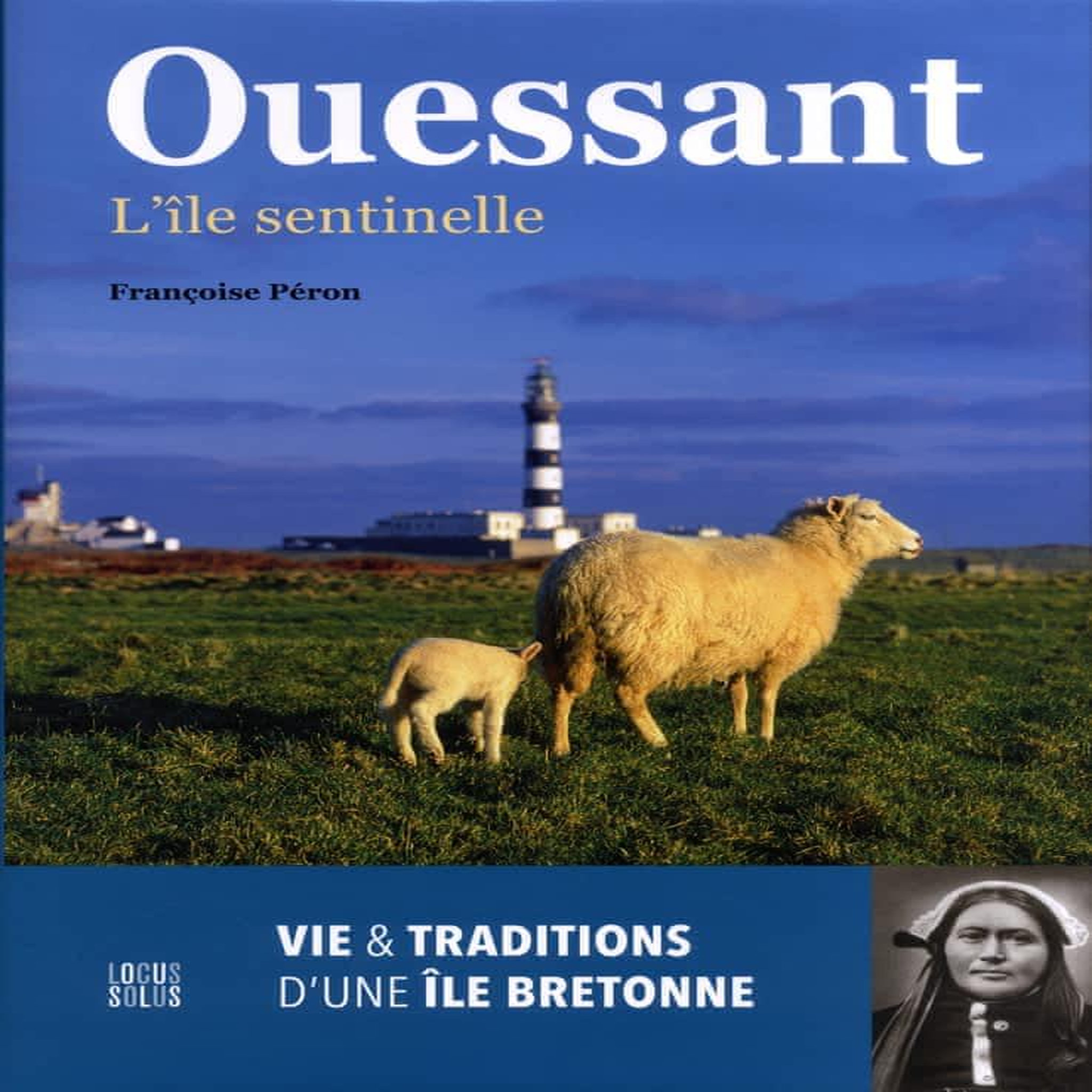 OUESSANT, L'ILE SENTINELLE. VIE ET TRADITIONS D'UNE ILE BRETONNE, Péron Françoise