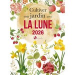 CULTIVER SON JARDIN AVEC LA LUNE. EDITION 2026, Delvaille Alice