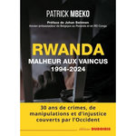 RWANDA. MALHEUR AUX VAINCUS (1994-2024) - 30 ANS DE CRIME, DE MANIPULATIONS ET D'INJUSTICE COUVERTS PAR L'OCCIDENT, Mbeko Patrick