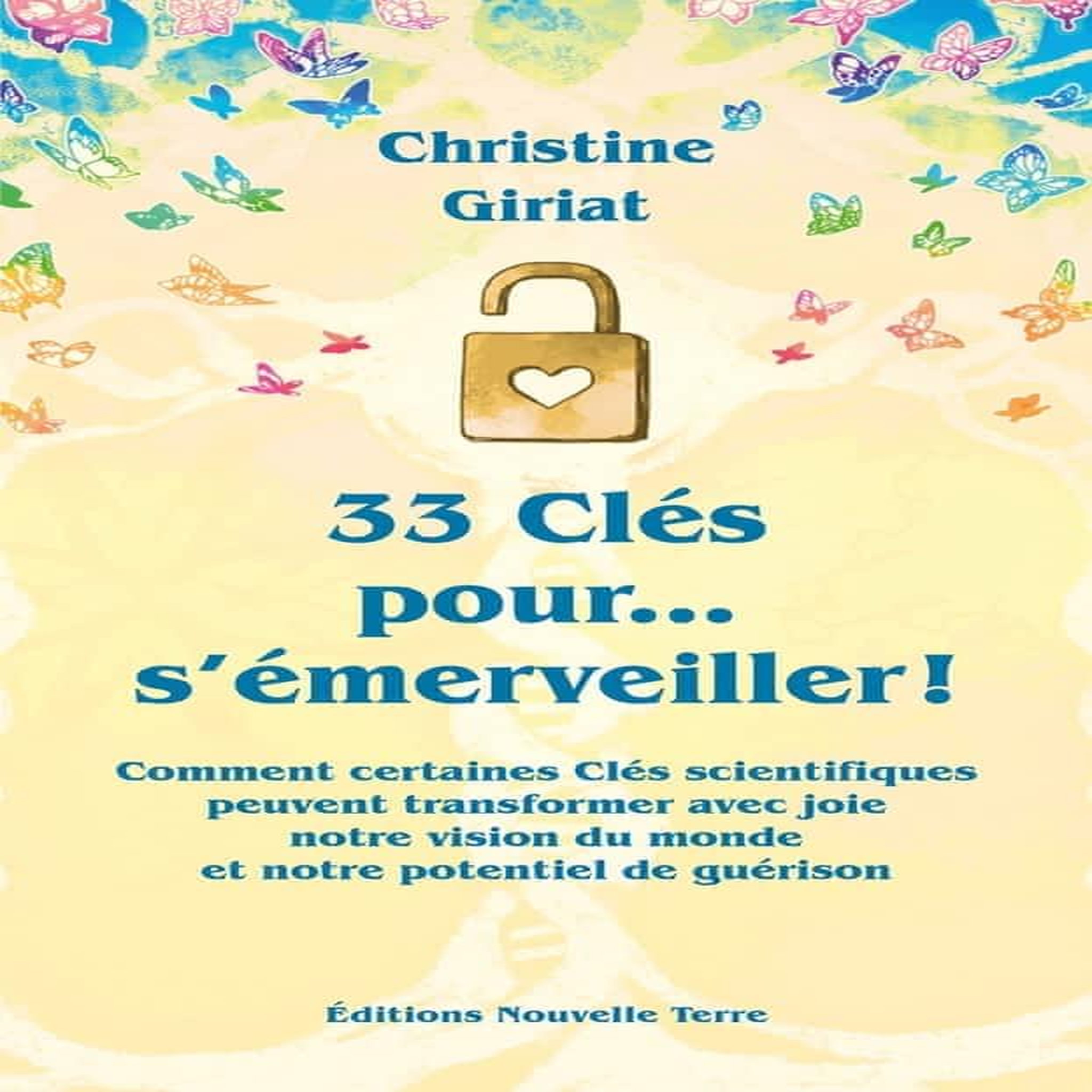 33 CLES POUR... S'EMERVEILLER ! COMMENT CERTAINES CLES SCIENTIFIQUES PEUVENT TRANSFORMER AVEC JOIE, Giriat Christine