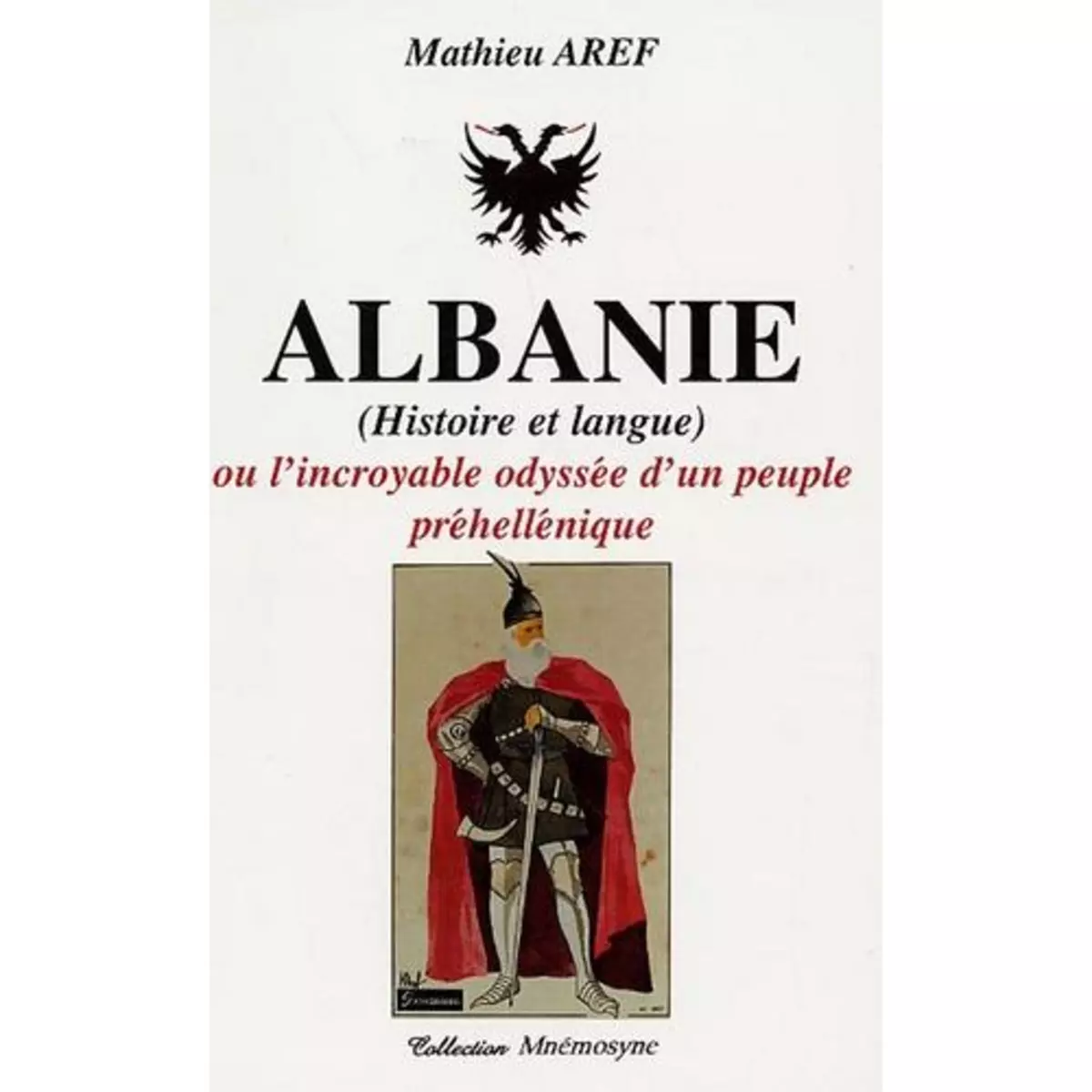  ALBANIE (HISTOIRE ET LANGUE). OU L'INCROYABLE ODYSSEE D'UN PEUPLE PREHELLENIQUE, Aref Mathieu