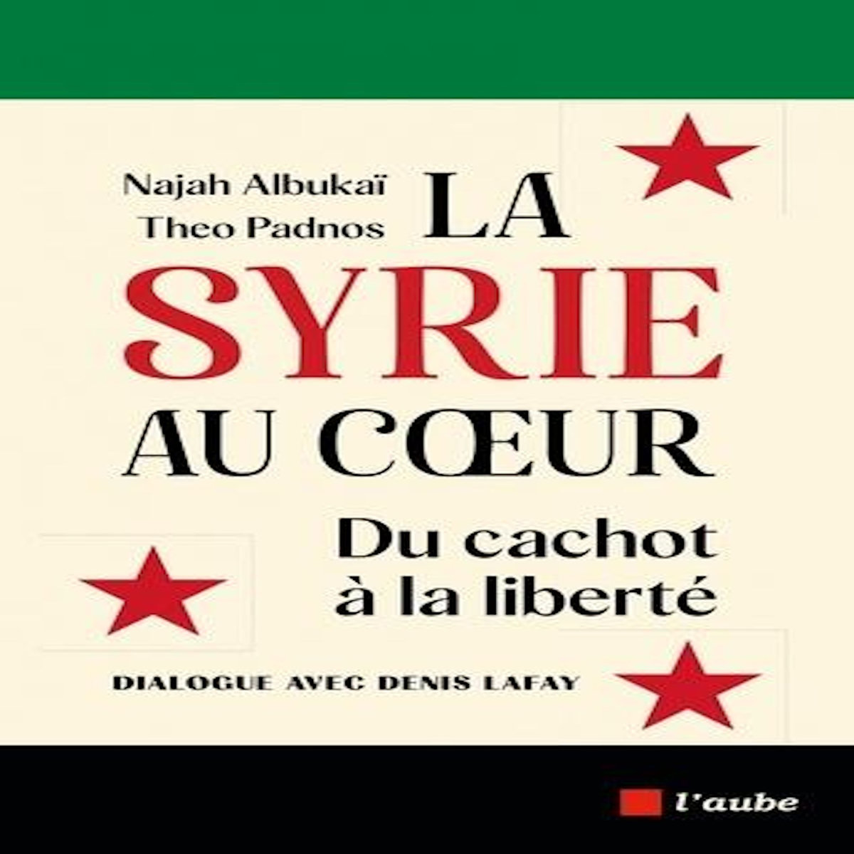 LA SYRIE AU COEUR. DU CACHOT A LA LIBERTE, Lafay Denis