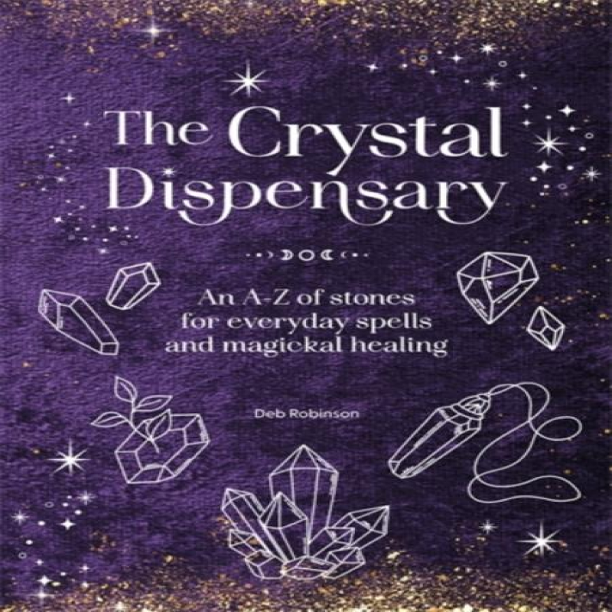 LIVRES The Crystal Dispensary : An A-Z of stones for everyday spells and magickal healing