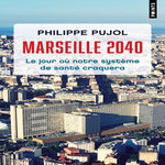 MARSEILLE 2040. LE JOUR OU NOTRE SYSTEME DE SANTE CRAQUERA, Pujol Philippe