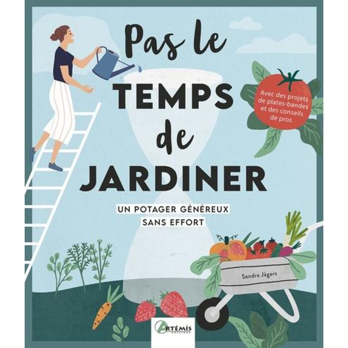 UN POTAGER GENEREUX SANS EFFORT. PAS LE TEMPS DE JARDINER, Jägers Sandra