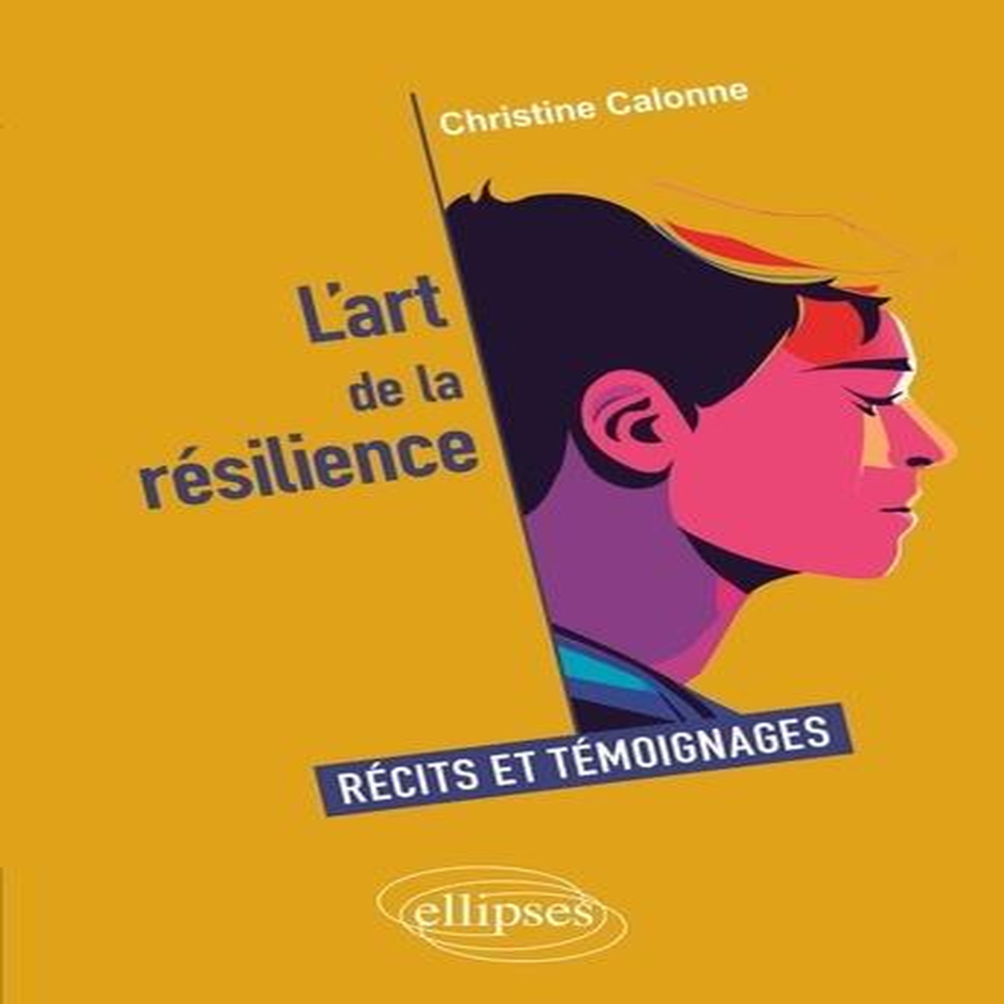L'ART DE LA RESILIENCE. RECITS ET TEMOIGNAGES, Calonne Christine