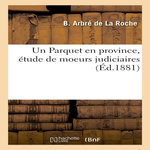 UN PARQUET EN PROVINCE, ÉTUDE DE MOEURS JUDICIAIRES, -