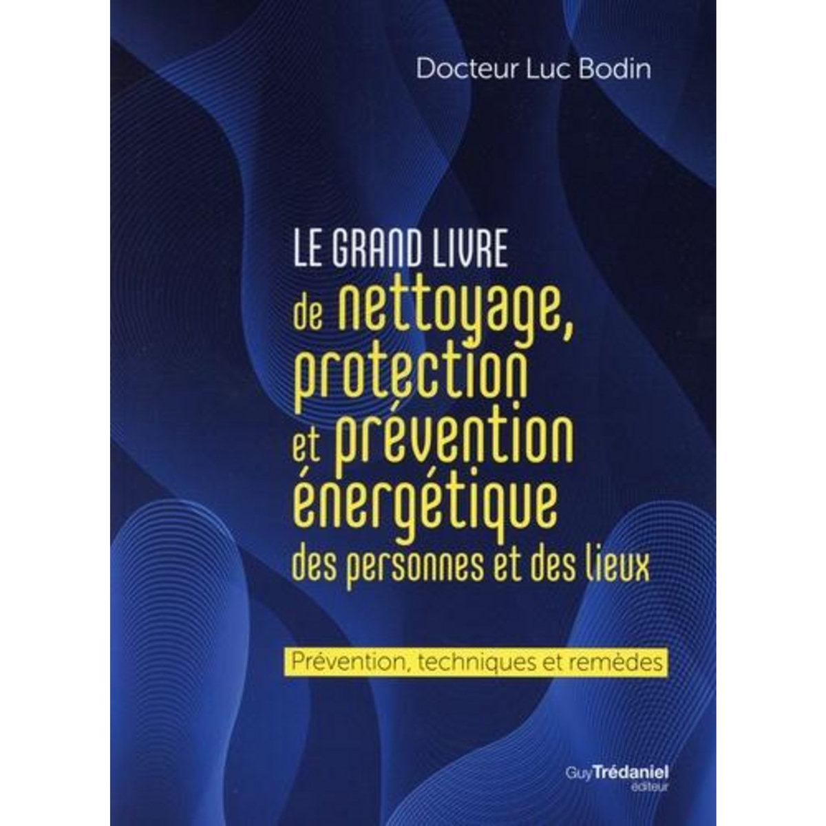 LE GRAND LIVRE DE NETTOYAGE, PROTECTION ET PREVENTION ENERGETIQUE DES PERSONNES ET DES LIEUX, Bodin Luc