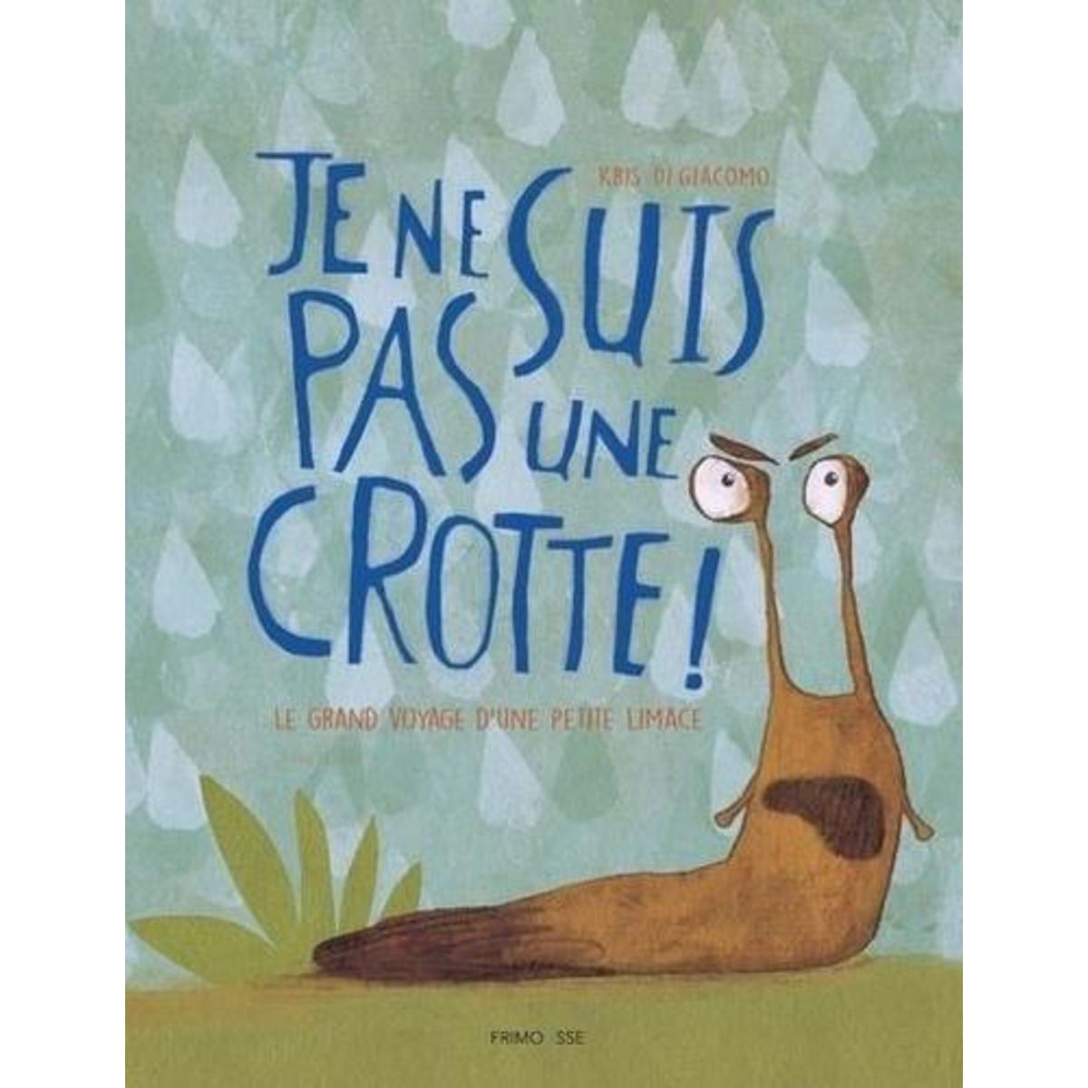 JE NE SUIS PAS UNE CROTTE ! LE GRAND VOYAGE D'UNE PETITE LIMACE, Di Giacomo Kris