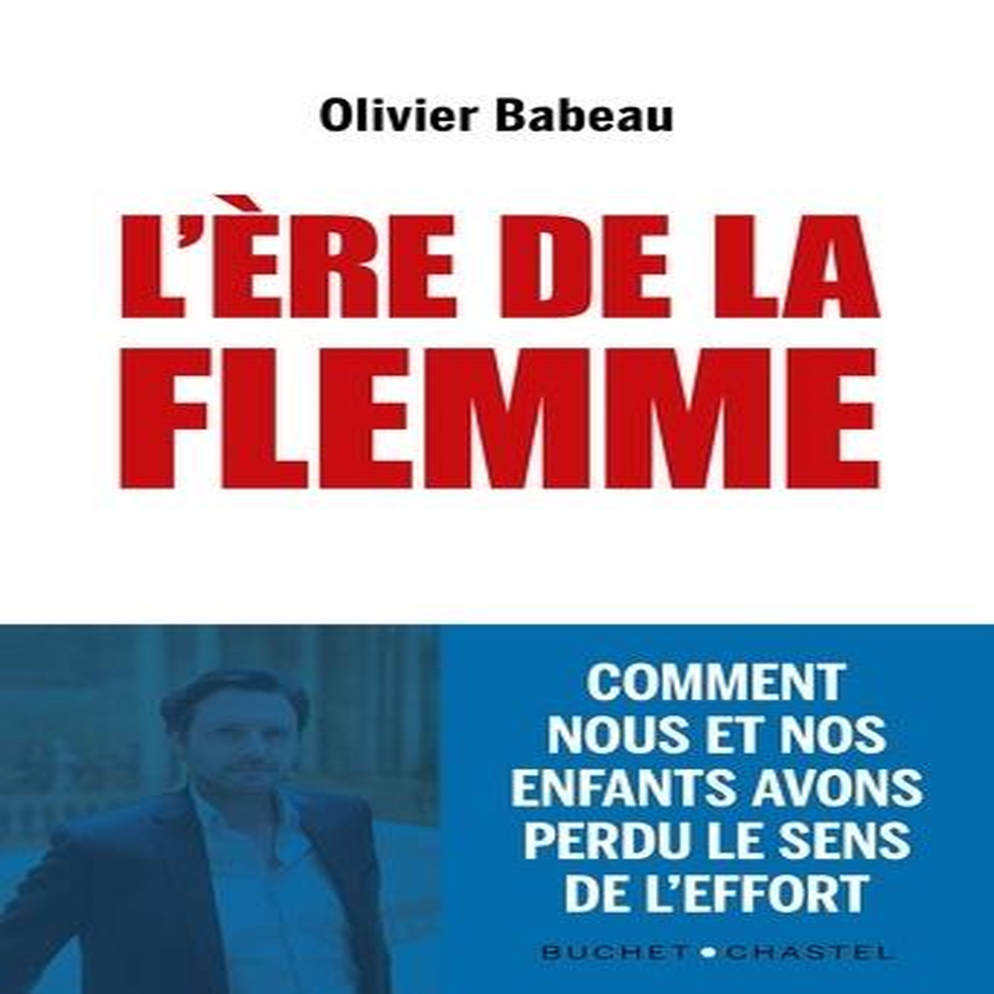 L'ERE DE LA FLEMME. COMMENT NOUS ET NOS ENFANTS AVONS PERDU LE SENS DE L'EFFORT, Babeau Olivier
