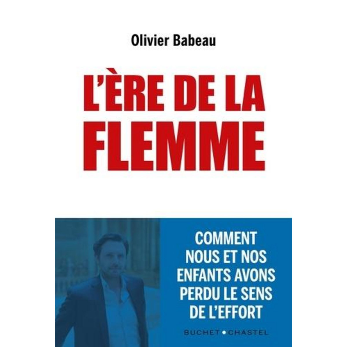 L'ERE DE LA FLEMME. COMMENT NOUS ET NOS ENFANTS AVONS PERDU LE SENS DE L'EFFORT, Babeau Olivier