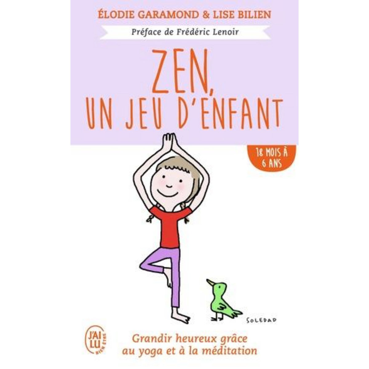 ZEN, UN JEU D'ENFANT 18 MOIS - 6 ANS. GRANDIR HEUREUX GRACE A LA MEDITATION ET AU YOGA, Garamond Elodie