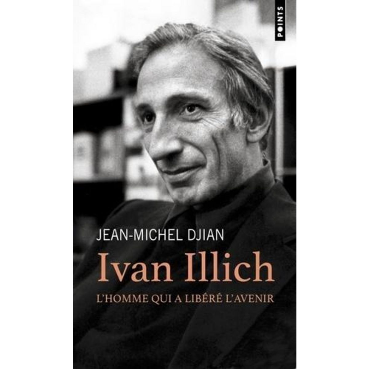 IVAN ILLICH. L'HOMME QUI A LIBERE L'AVENIR, Djian Jean-Michel