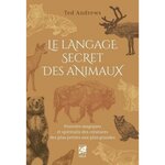 LE LANGAGE SECRET DES ANIMAUX. POUVOIRS MAGIQUES ET SPIRITUELS DES CREATURES DES PLUS PETITES AUX PLUS GRANDES, Andrews Ted