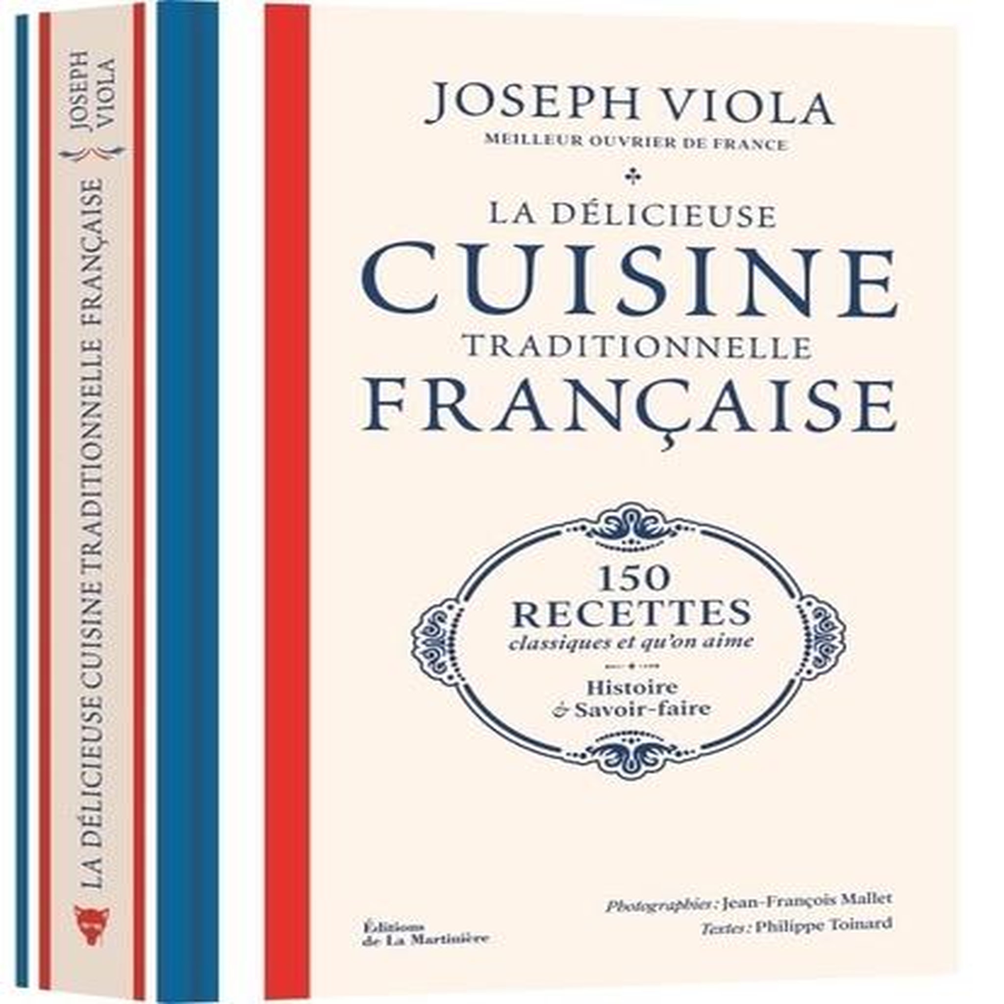LA DELICIEUSE CUISINE TRADITIONNELLE FRANCAISE. 150 RECETTES CLASSIQUES ET QU'ON AIME, HISTOIRE ET SAVOIR-FAIRE, Toinard Philippe