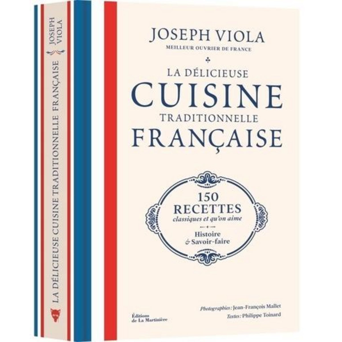 LA DELICIEUSE CUISINE TRADITIONNELLE FRANCAISE. 150 RECETTES CLASSIQUES ET QU'ON AIME, HISTOIRE ET SAVOIR-FAIRE, Toinard Philippe
