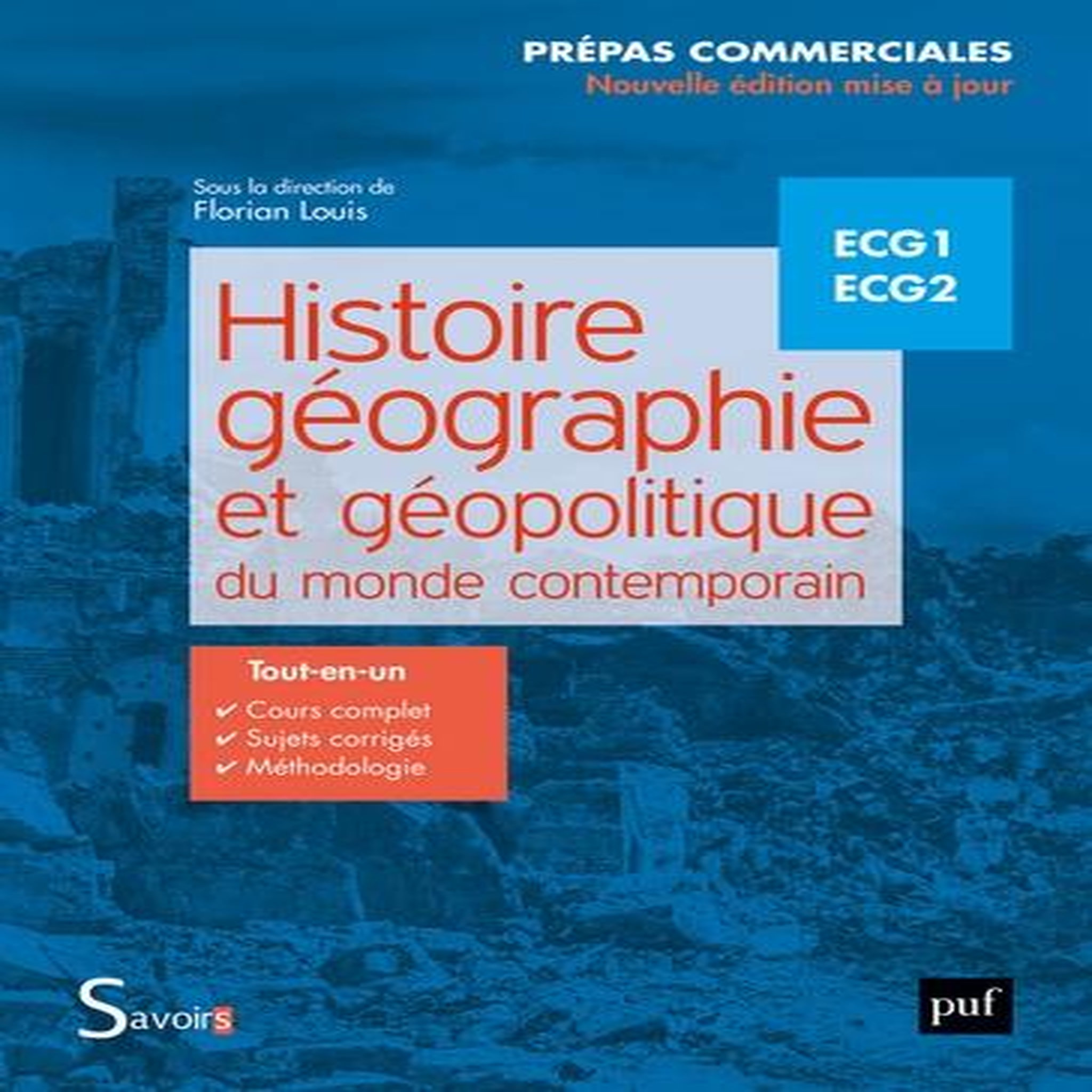 HISTOIRE, GEOGRAPHIE ET GEOPOLITIQUE DU MONDE CONTEMPORAIN ECG1 ECG2. PREPAS COMMERCIALES, EDITION REVUE ET AUGMENTEE, Louis Florian