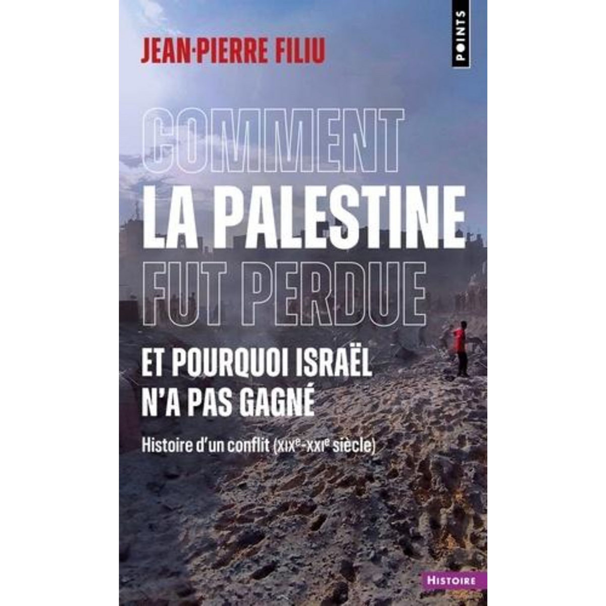 COMMENT LA PALESTINE FUT PERDUE ET POURQUOI ISRAEL N'A PAS GAGNE . HISTOIRE D'UN CONFLIT (XIXE-XXE SIECLE), Filiu Jean-Pierre