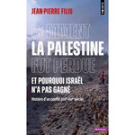 COMMENT LA PALESTINE FUT PERDUE ET POURQUOI ISRAEL N'A PAS GAGNE . HISTOIRE D'UN CONFLIT (XIXE-XXE SIECLE), Filiu Jean-Pierre