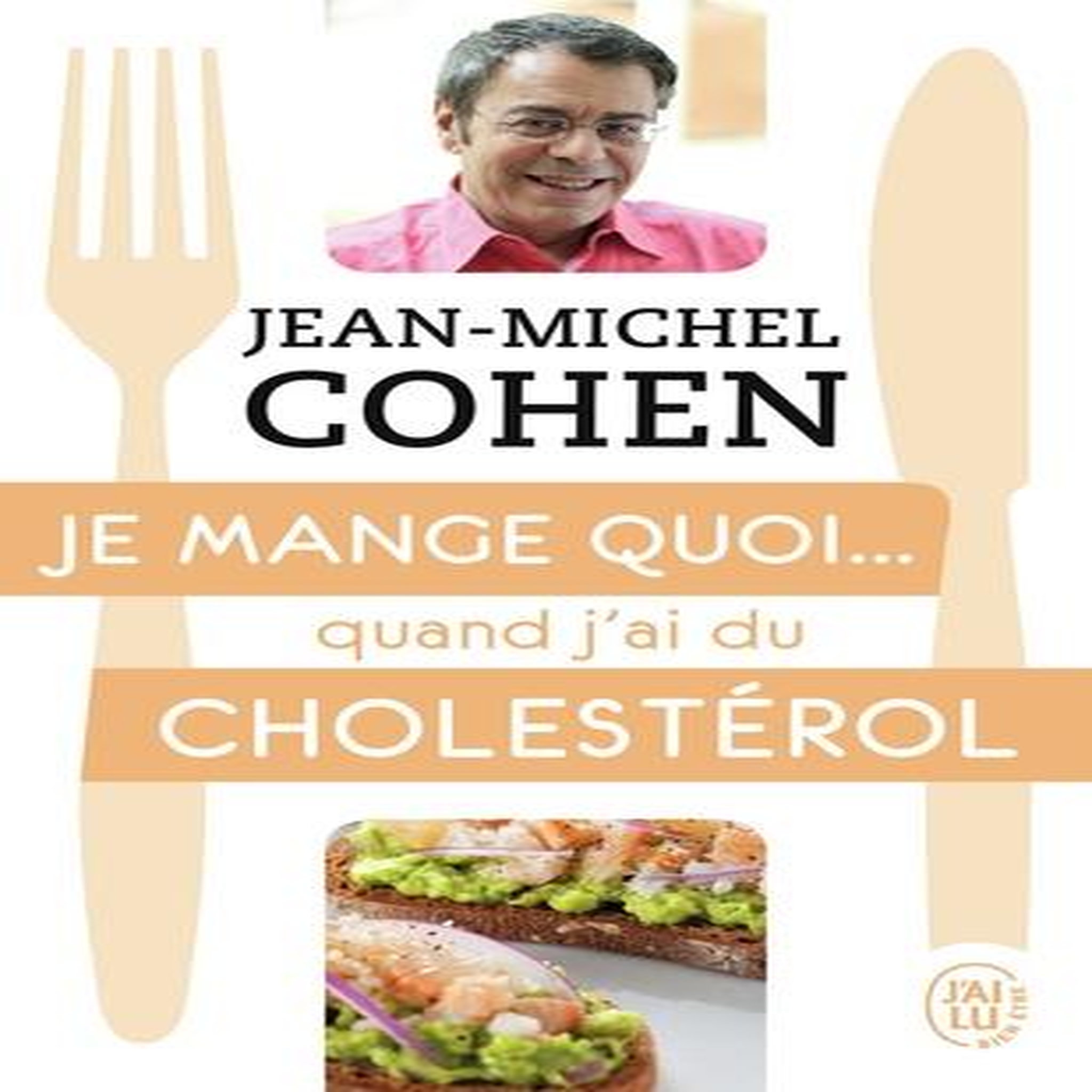 JE MANGE QUOI... QUAND J'AI DU CHOLESTEROL. LE GUIDE PRATIQUE COMPLET POUR ETRE EN BONNE SANTE, Cohen Jean-Michel