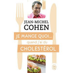 JE MANGE QUOI... QUAND J'AI DU CHOLESTEROL. LE GUIDE PRATIQUE COMPLET POUR ETRE EN BONNE SANTE, Cohen Jean-Michel