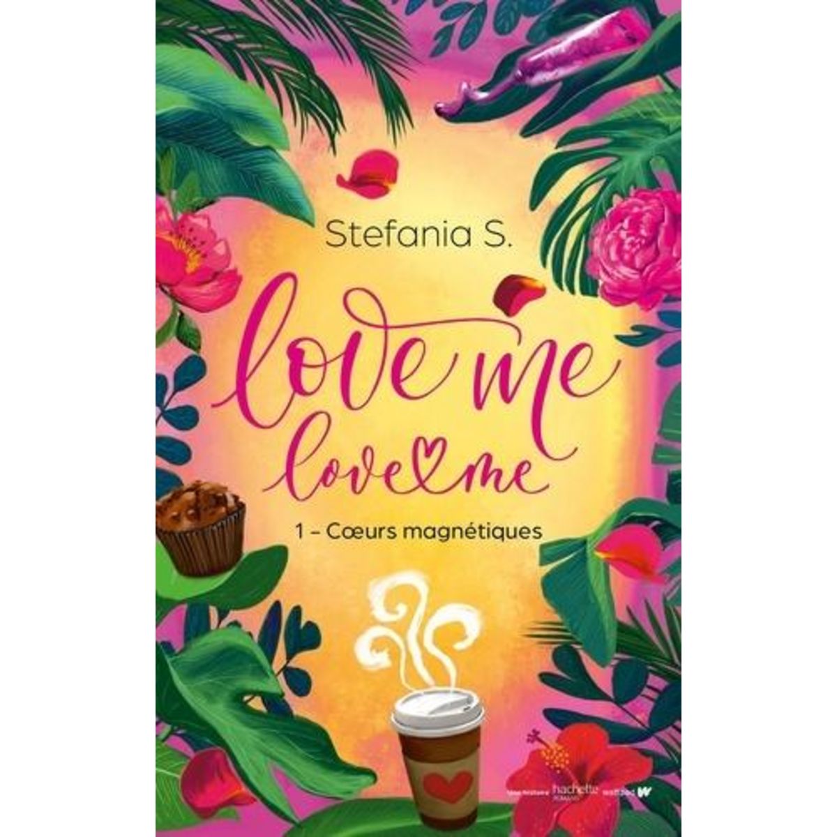 LOVE ME LOVE ME TOME 1 : COEURS MAGNETIQUES, S. Stefania
