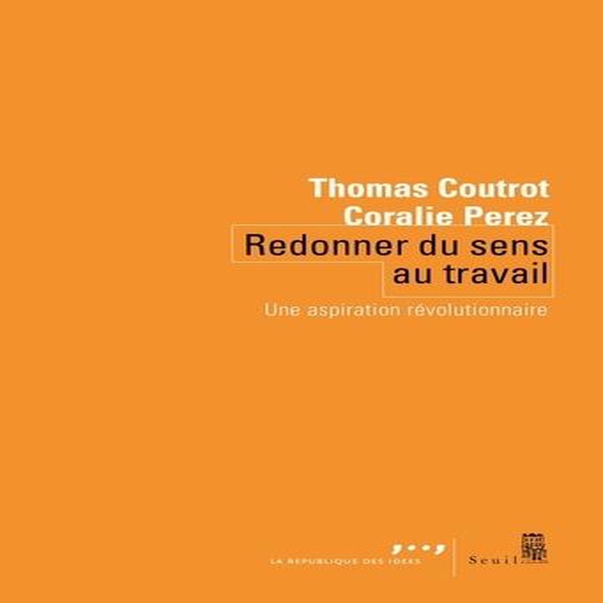 REDONNER DU SENS AU TRAVAIL. UNE ASPIRATION REVOLUTIONNAIRE, Coutrot Thomas