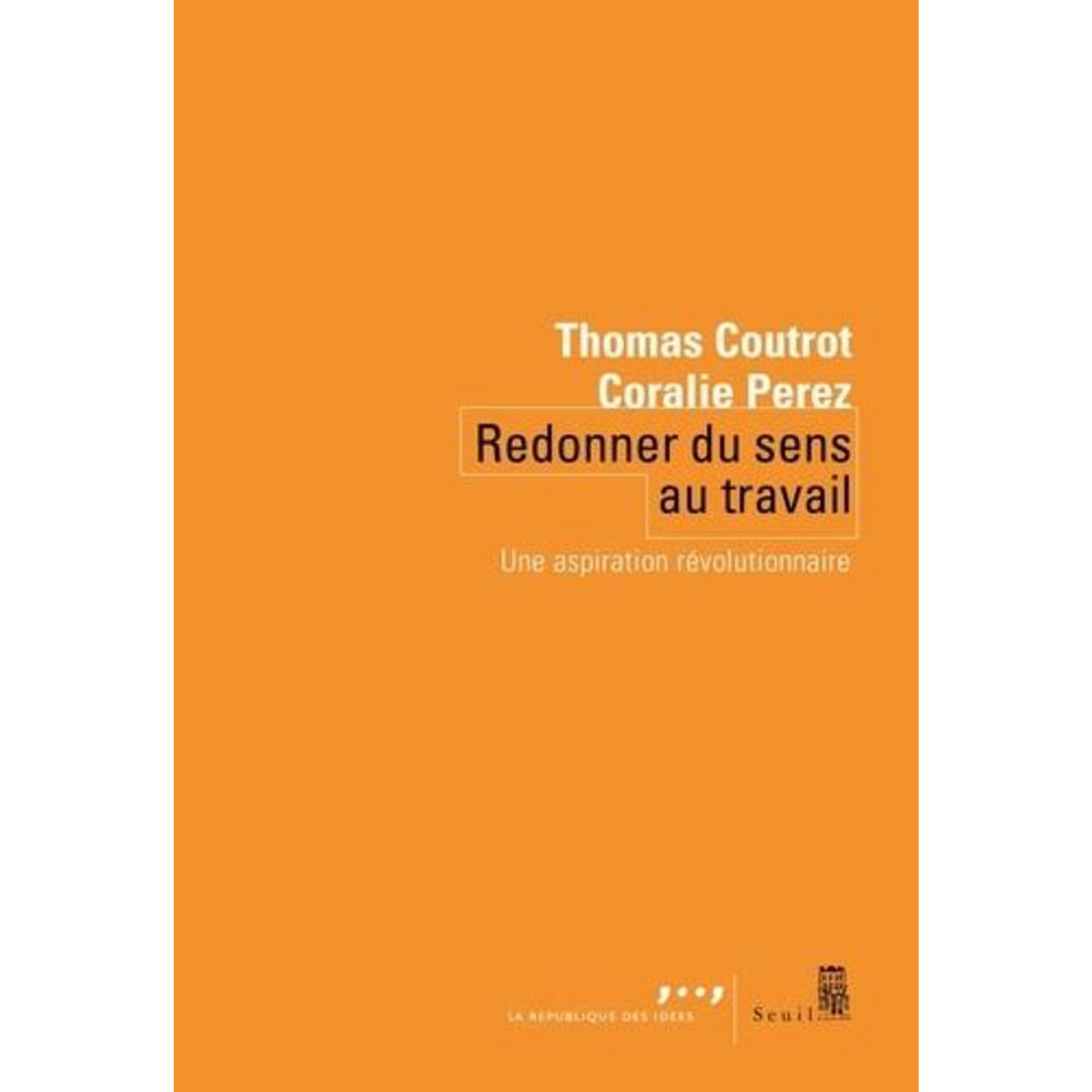 REDONNER DU SENS AU TRAVAIL. UNE ASPIRATION REVOLUTIONNAIRE, Coutrot Thomas